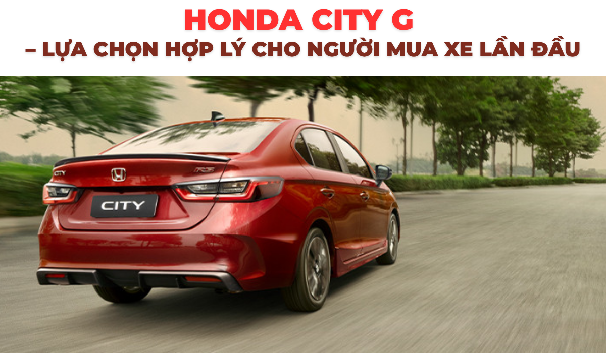 Honda City G – Lựa chọn hợp lý cho người mua xe lần đầu
