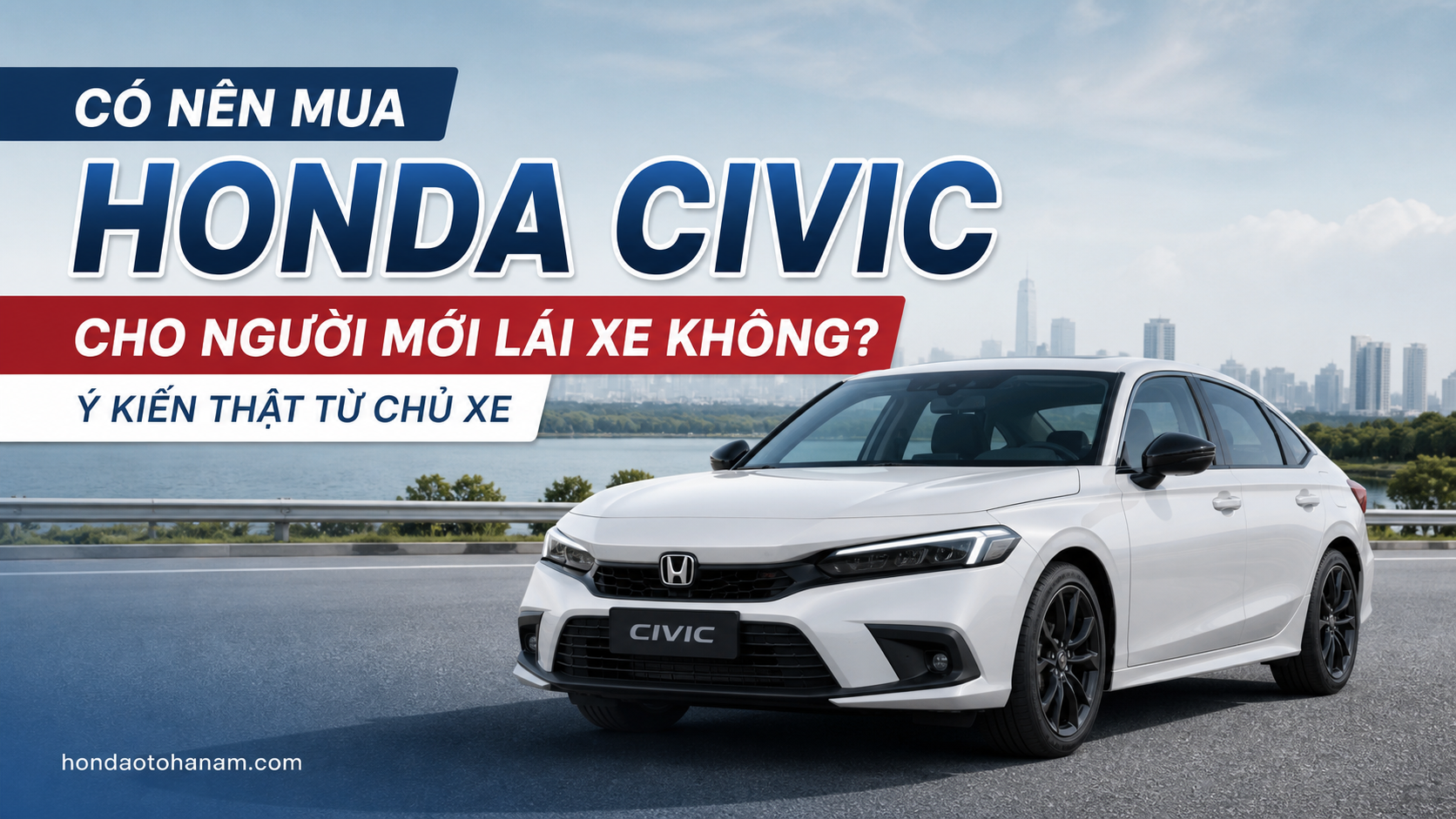 Có Nên Mua Honda Civic Cho Người Mới Lái Xe Không? Ý Kiến Thật Từ Chủ Xe