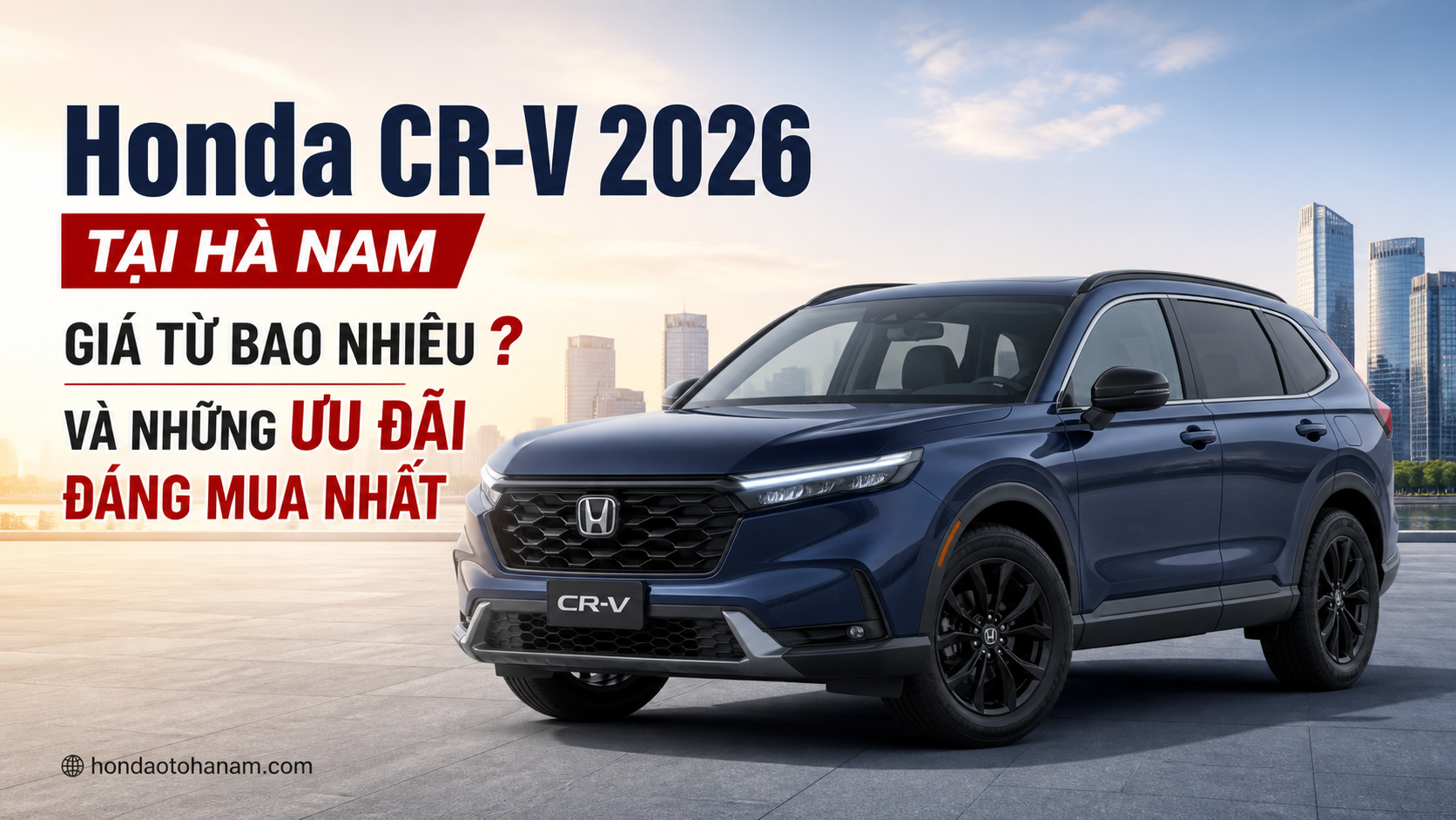Honda CR-V 2026 Tại Hà Nam: Giá Từ Bao Nhiêu Và Những Ưu Đãi Đáng Mua Nhất?