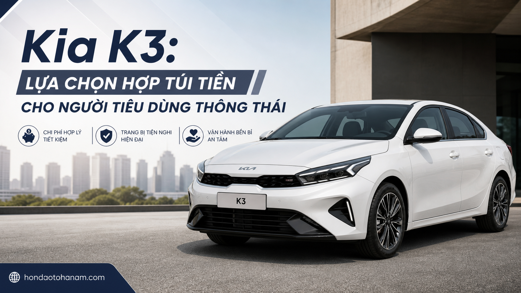 Kia K3: Lựa chọn hợp túi tiền cho người tiêu dùng thông thái