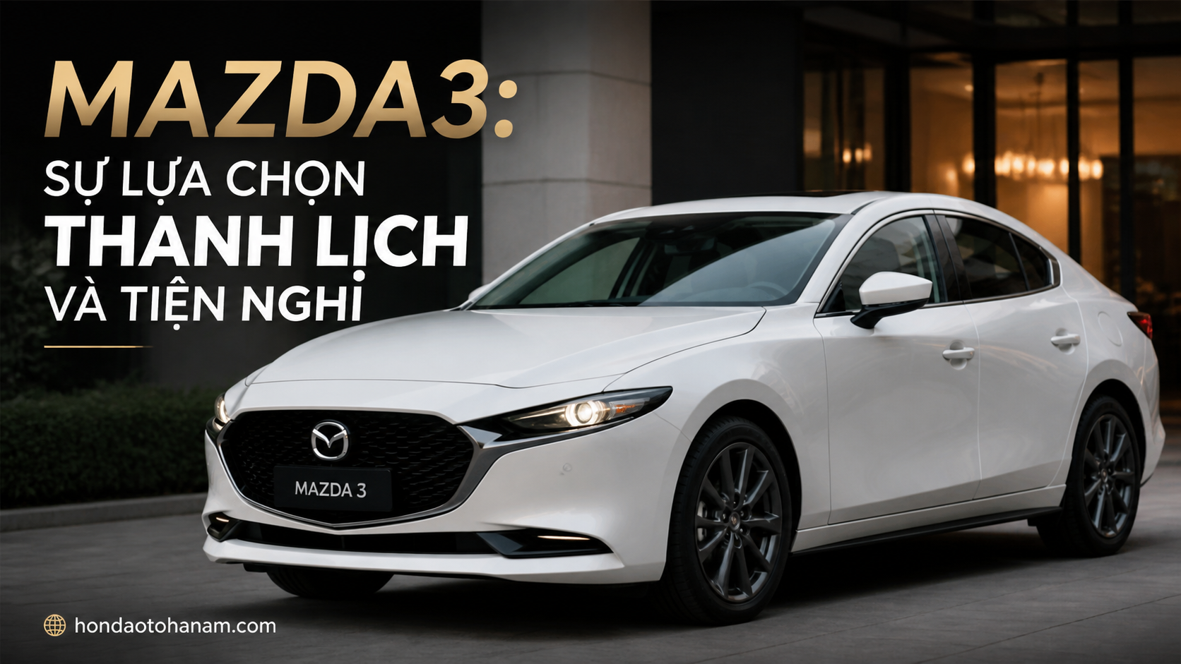 Mazda3: Sự lựa chọn thanh lịch và tiện nghi