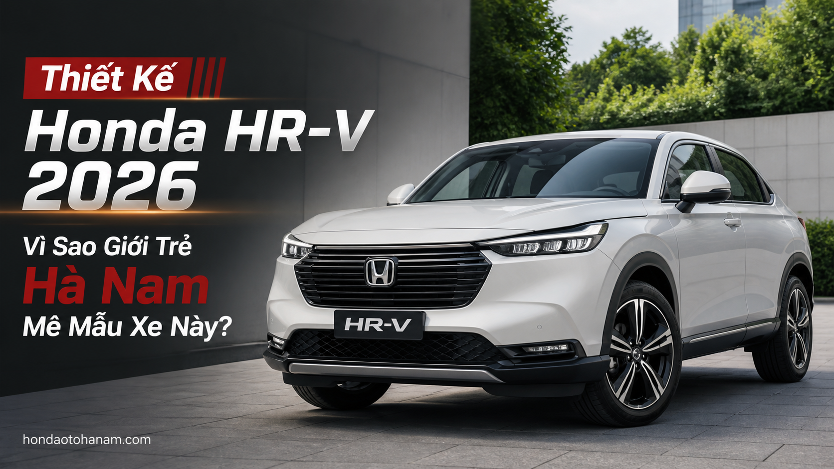 Thiết Kế Honda HR-V 2026: Vì Sao Giới Trẻ Hà Nam Mê Mẫu Xe Này?